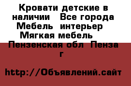 Кровати детские в наличии - Все города Мебель, интерьер » Мягкая мебель   . Пензенская обл.,Пенза г.